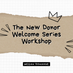 The New Donor Welcome Series Workshop